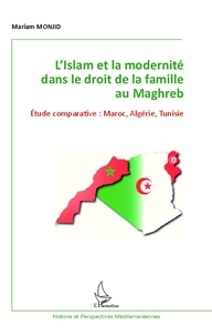 Mariam Monjid - L'Islam et la modernité dans le droit de la famille au Maghreb - Etude comparative : Maroc, Algérie, Tunisie.