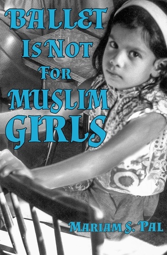  Mariam S. Pal - Ballet is Not for Muslim Girls.
