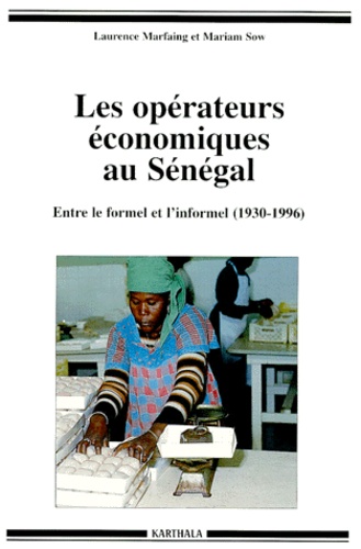 Mariam Sow et Laurence Marfaing - Les Operateurs Economiques Au Senegal. Entre Le Formel Et L'Informel (1930-1996).