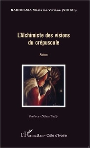 Mariame Viviane Nakoulma - L'alchimiste des visions du crépuscule - Poèmes.
