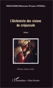 Mariame Viviane Nakoulma - L'alchimiste des visions du crépuscule - Poèmes.