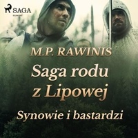 Marian Piotr Rawinis et Joanna Domańska - Saga rodu z Lipowej 4: Synowie i bastardzi.