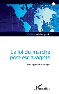 Marian Wielezynski - La loi du marché post-esclavagiste - Une approche critique.
