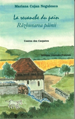 Mariana Cojan-Negulesco - La revanche du pain - Contes des Carpates, édition bilingue français-roumain.