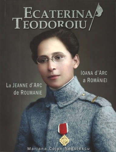 Ecaterina Teodoroiu. La Jeanne d'Arc de Roumanie