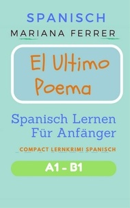  Mariana Ferrer - Spanisch: El Ultimo Poema: Spanisch Lernen Für Anfänger - Compact  Lernkrimi Spanisch.