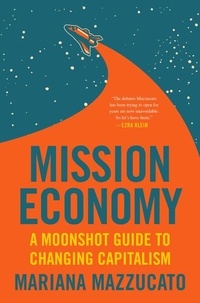 Mariana Mazzucato - Mission Economy - A Moonshot Guide to Changing Capitalism.