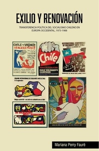 Mariana Perry Fauré - Exilio y Renovación - Transferencia política del socialismo chileno en Europa Occidental, 1973-1988.
