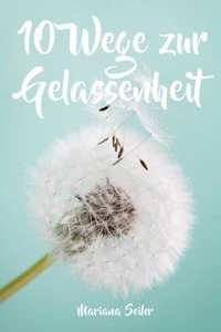 Gelassenheit lernen: WIE SIE GELASSENHEIT LERNEN, ÄRGER UND SORGEN LOSLASSEN UND ENTSPANNT UND GLÜCKLICH LEBEN! Die 10 Wege zu Gelassenheit und innerer Ruhe (Gelassenheit lernen schenkt Freiheit)