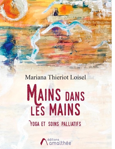 Mariana Thieriot Loisel - Mains dans les mains - Yoga et soins palliatifs.