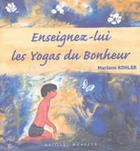 Mariane Kohler - Enseignez-lui les Yogas du Bonheur.