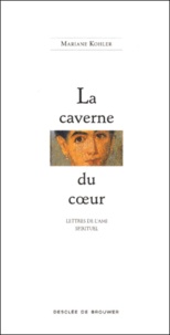 Mariane Kohler - La Caverne Du Coeur. Lettres De L'Ami Spirituel.
