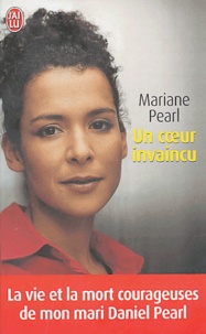 Mariane Pearl - Un coeur invaincu - La vie et la mort courageuses de mon mari Daniel Pearl.