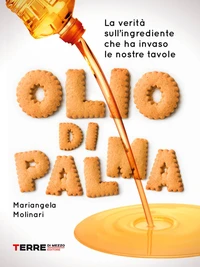 Olio di palma. La verità sull’ingrediente che ha invaso le nostre tavole
