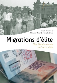 Marianne Amar et Nancy L. Green - Migrations d'élites - Une histoire-monde (XVIe-XXIe siècle).