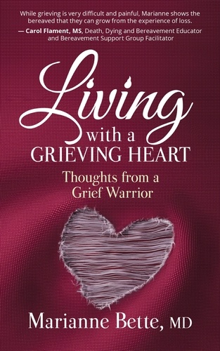  Marianne Bette, MD - Living with a Grieving Heart: Thoughts from a Grief Warrior.
