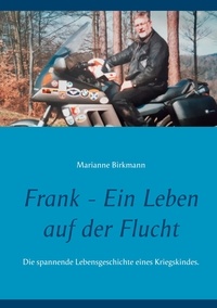 Marianne Birkmann - Frank - Ein Leben auf der Flucht - Die spannende Lebensgeschichte eines Kriegskindes..