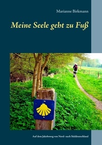 Marianne Birkmann - Meine Seele geht zu Fuß - Auf dem Jakobsweg von Nord- nach Süddeutschland.