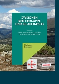Marianne Birkmann - Zwischen Rentiersuppe und Islandmoos - Eine Pilgerreise auf dem Olavsweg in Norwegen.