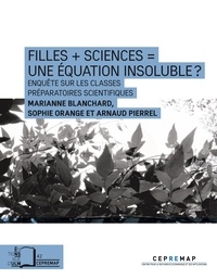 Marianne Blanchard et Sophie Orange - Filles + sciences = une équation insoluble ? - Enquête sur les classes préparatoires scientifiques.
