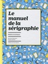 Marianne Blanchard et Romaric Jeannin - Le manuel de la sérigraphie - Matériel et techniques.