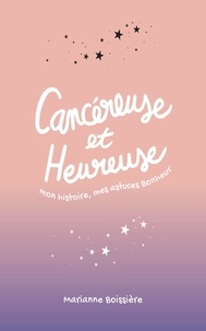 Marianne Boissière - Cancéreuse et Heureuse : mon histoire, mes astuces Bonheur.