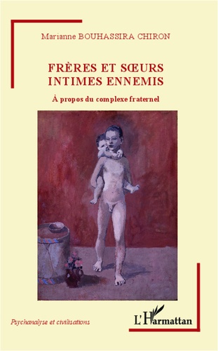 Marianne Bouhassira Chiron - Frères et soeurs intimes ennemis - A propos du complexe fraternel.