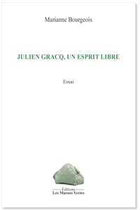 Marianne Bourgeois - Julien Gracq, un esprit libre.