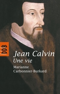 Marianne Carbonnier-Burkard - Jean Calvin, une vie.