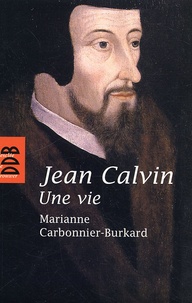Marianne Carbonnier-Burkard - Jean Calvin - Une vie.
