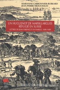Marianne Carbonnier-Burkard - Un huguenot de Marsillargues réfugié en Suisse - Lettres de Jean Farenge à sa famille, 1686-1689.