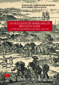 Marianne Carbonnier-Burkard - Un huguenot de Marsillargues réfugié en Suisse - Lettres de Jean Farenge à sa famille, 1686-1689.