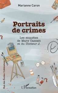 Marianne Caron - Portraits de crimes - Les enquêtes de Mary Cassatt et du Docteur J..