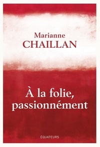 Marianne Chaillan - A la folie, passionnément.