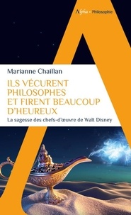 Marianne Chaillan - Ils vécurent philosophes et firent beaucoup d'heureux - La sagesse des chefs-d'oeuvre de Walt Disney.