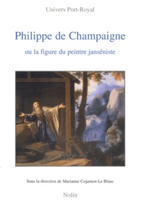 Marianne Cojannot-Le Blanc - Philippe de Champaigne ou La figure du peintre janséniste - Lecture critique des rapports entre Port-Royal et les arts.