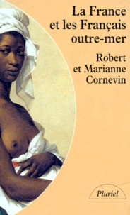 Marianne Cornevin et Robert Cornevin - La France Et Les Francais Outre-Mer. De La Premiere Croisade A La Fin Du Second Empire.