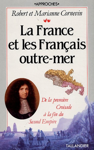 Marianne Cornevin - La France et les Français Outre-mer - Dela première croisade à la fin du Second Empire.