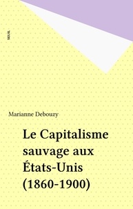 Marianne Debouzy - Le Capitalisme sauvage aux Etats-Unis : 1860-1900.