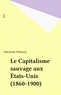 Marianne Debouzy - Le Capitalisme sauvage aux Etats-Unis : 1860-1900.