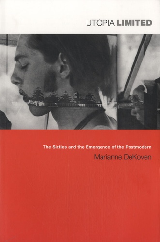 Marianne DeKoven - Utopia Limited - The Sixties and the Emergence of the Postmodern.