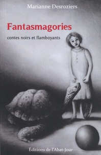Marianne Desroziers - Fantasmagories - Contes noirs et flamboyants.