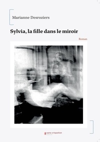 Marianne Desroziers - Sylvia, la fille dans le miroir.