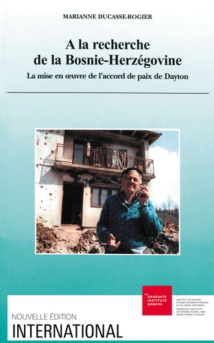 Marianne Ducasse-Rogier - A la recherche de la Bosnie-Herzégovine. - La mise en oeuvre de l'accord de paix de Dayton.