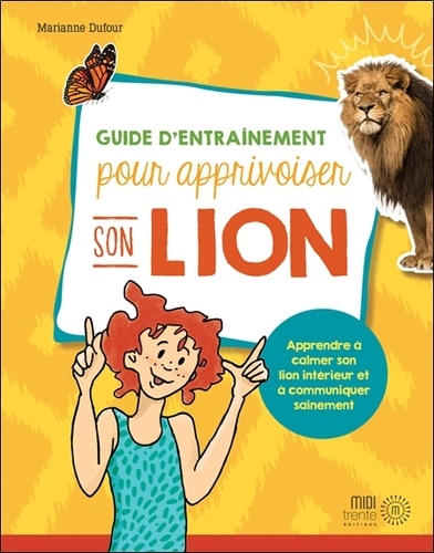 Guide d'entraînement pour apprivoiser son lion. Apprendre à calmer son lion intérieur et à communiquer sainement