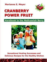 Marianne E. Meyer - Cranberry Power Fruit - Handbook to the Methusalem Berry Sensational Healing Successes.
