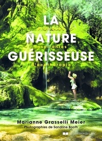 Marianne Grasselli Meier - La nature guérisseuse - Pratiques inspirantes d'écothérapie.