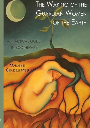 The Waking of the Guardian Women of the Earth. A practical guide to ecotherapy