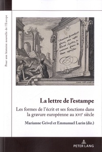 Marianne Grivel et Emmanuel Lurin - La lettre de l’estampe - Les formes de l'écrit et ses fonctions dans la gravure européenne au XVIe siècle.