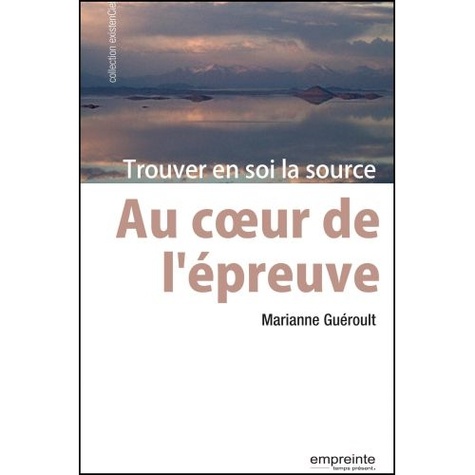 Marianne Guéroult - Au coeur de l'épreuve - Trouver en soi la source.